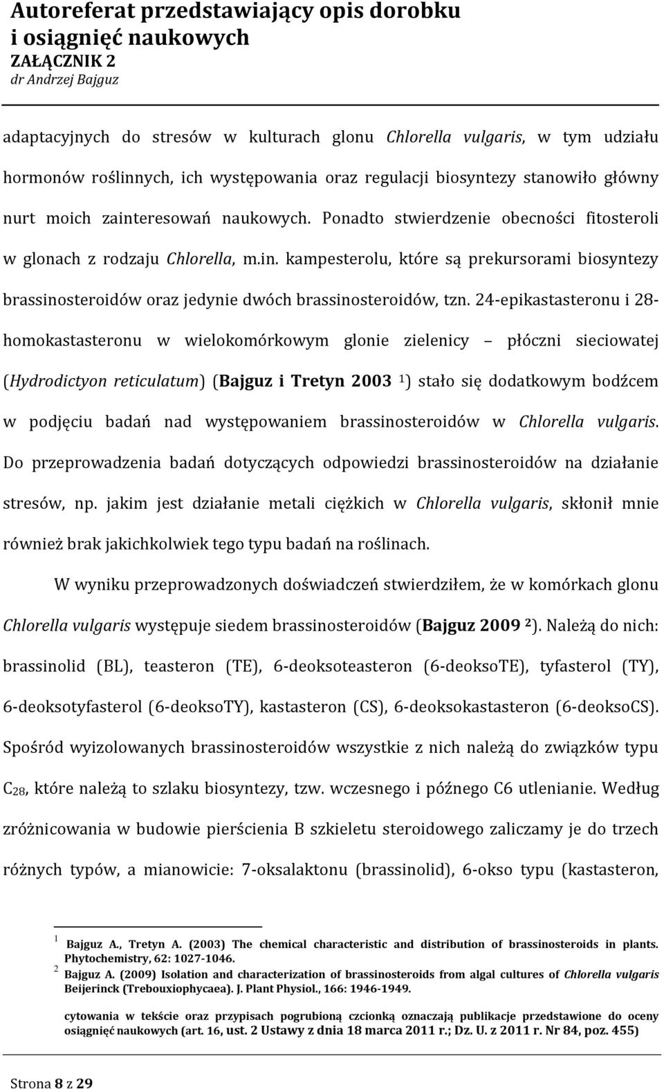 24-epikastasteronu i 28- homokastasteronu w wielokomórkowym glonie zielenicy płóczni sieciowatej (Hydrodictyon reticulatum) (Bajguz i Tretyn 2003 1 ) stało się dodatkowym bodźcem w podjęciu badań nad