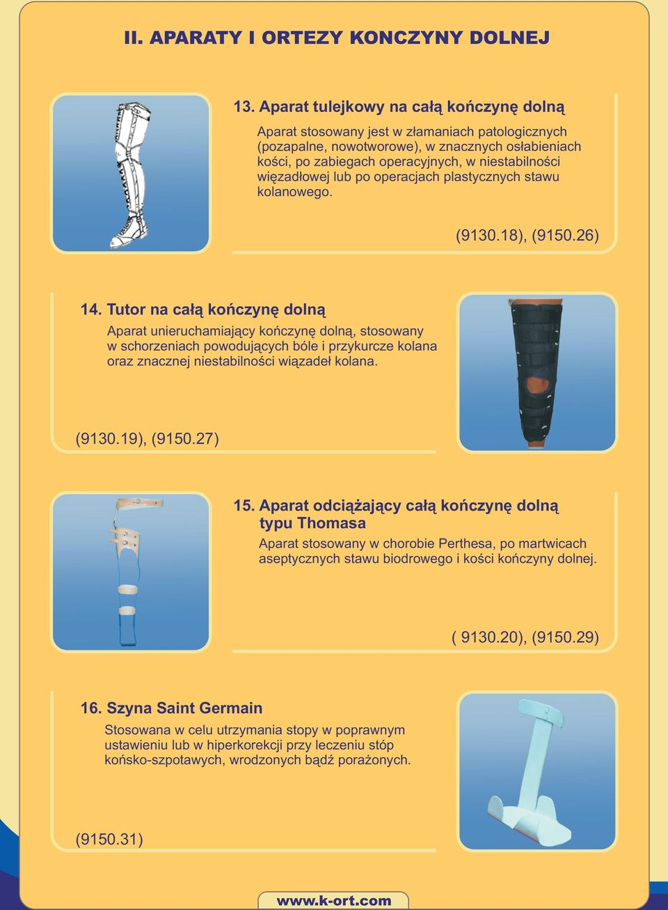 Tutor na ca³¹ koñczynê doln¹ Aparat unieruchamiaj¹cy koñczynê doln¹, stosowany w schorzeniach powoduj¹cych bóle i przykurcze kolana oraz znacznej niestabilnoœci wi¹zade³ kolana. (9130.19), (9150.