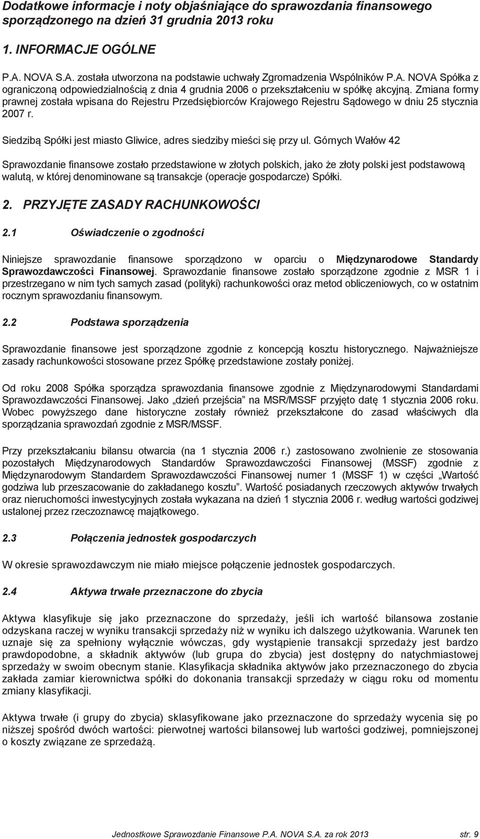 Zmiana formy prawnej została wpisana do Rejestru Przedsibiorców Krajowego Rejestru Sdowego w dniu 25 stycznia 2007 r. Siedzib Spółki jest miasto Gliwice, adres siedziby mieci si przy ul.