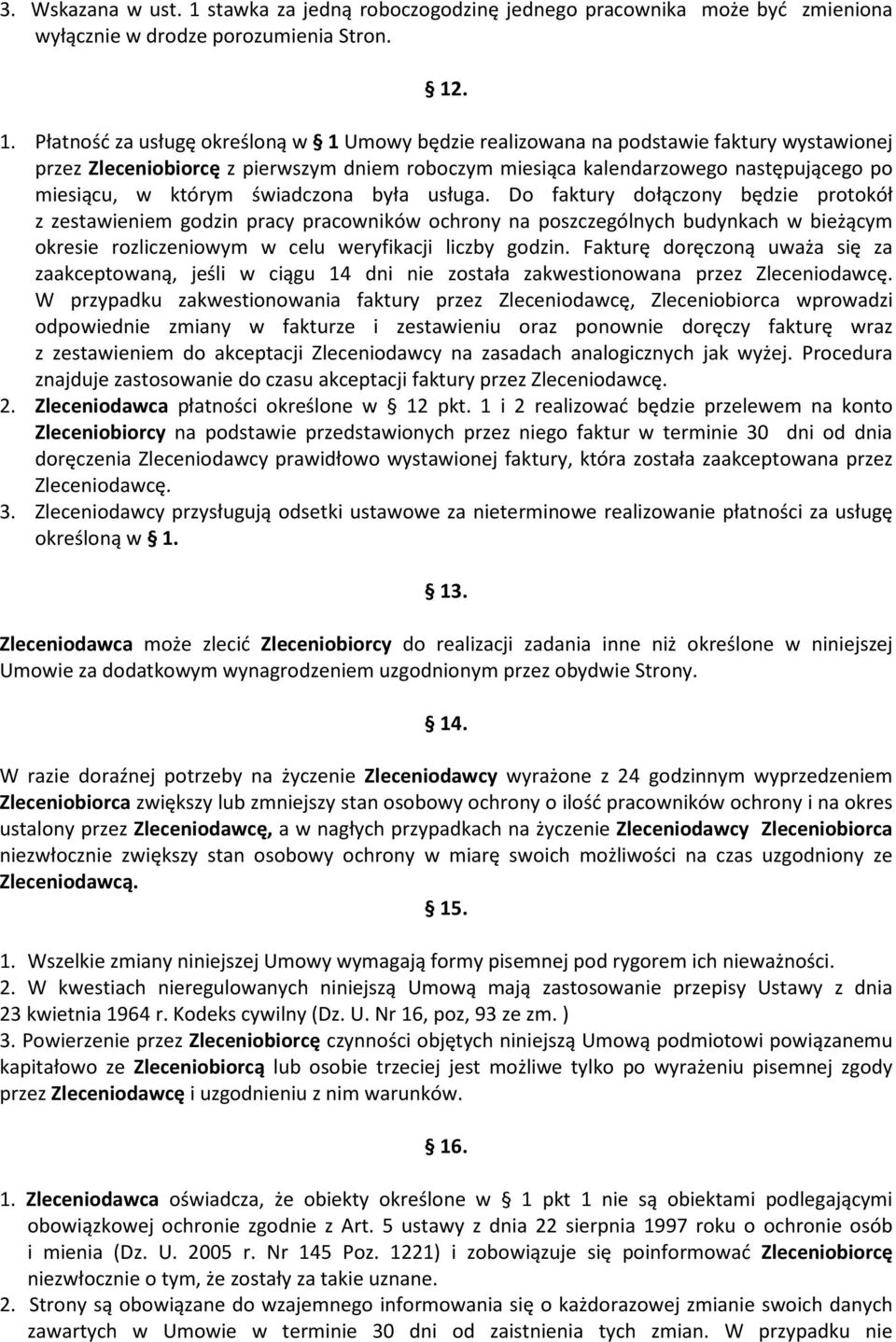 . 1. Płatność za usługę określoną w 1 Umowy będzie realizowana na podstawie faktury wystawionej przez Zleceniobiorcę z pierwszym dniem roboczym miesiąca kalendarzowego następującego po miesiącu, w