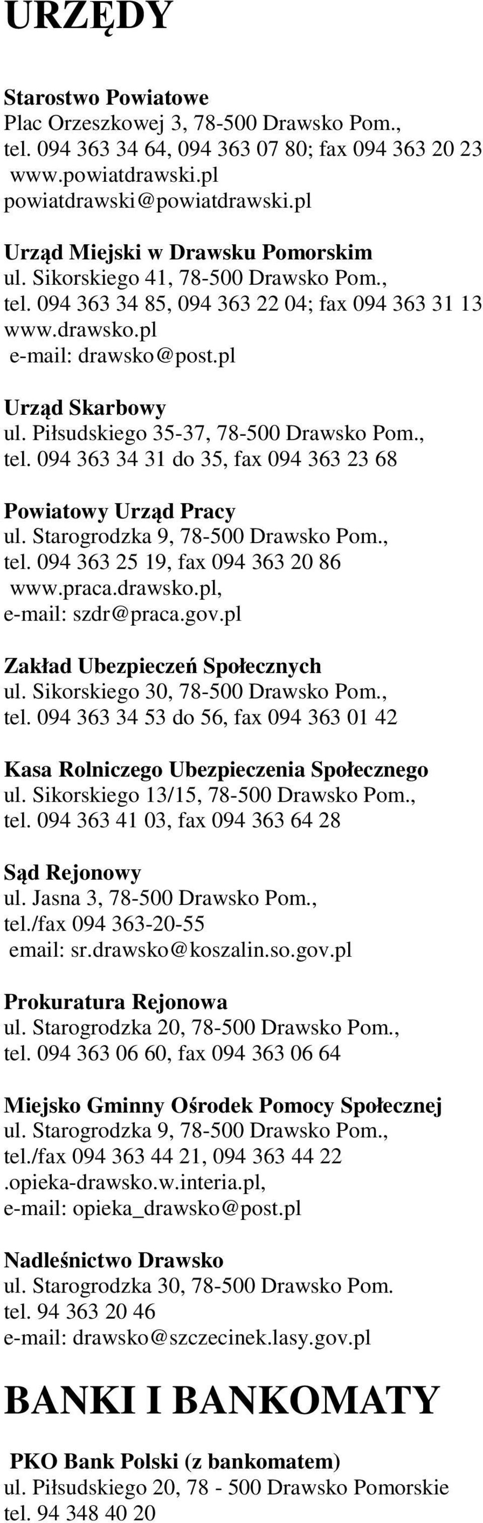 Piłsudskiego 35-37, 78-500 Drawsko Pom., tel. 094 363 34 31 do 35, fax 094 363 23 68 Powiatowy Urząd Pracy ul. Starogrodzka 9, 78-500 Drawsko Pom., tel. 094 363 25 19, fax 094 363 20 86 www.praca.