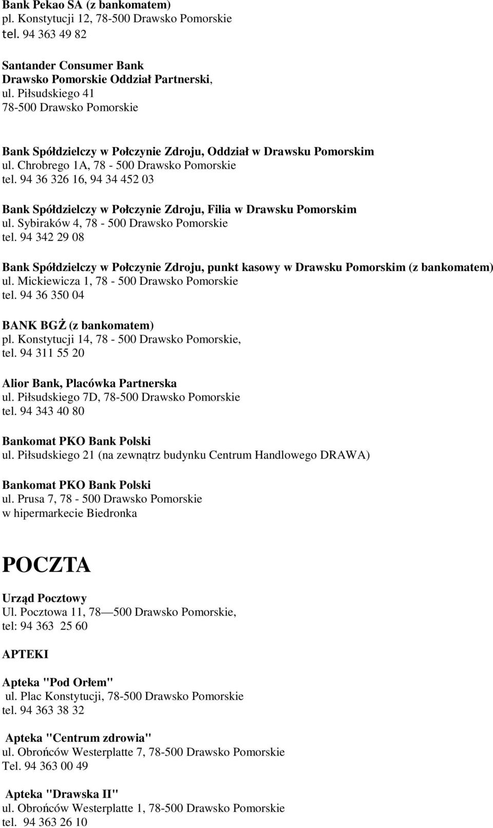 94 36 326 16, 94 34 452 03 Bank Spółdzielczy w Połczynie Zdroju, Filia w Drawsku Pomorskim ul. Sybiraków 4, 78-500 Drawsko Pomorskie tel.