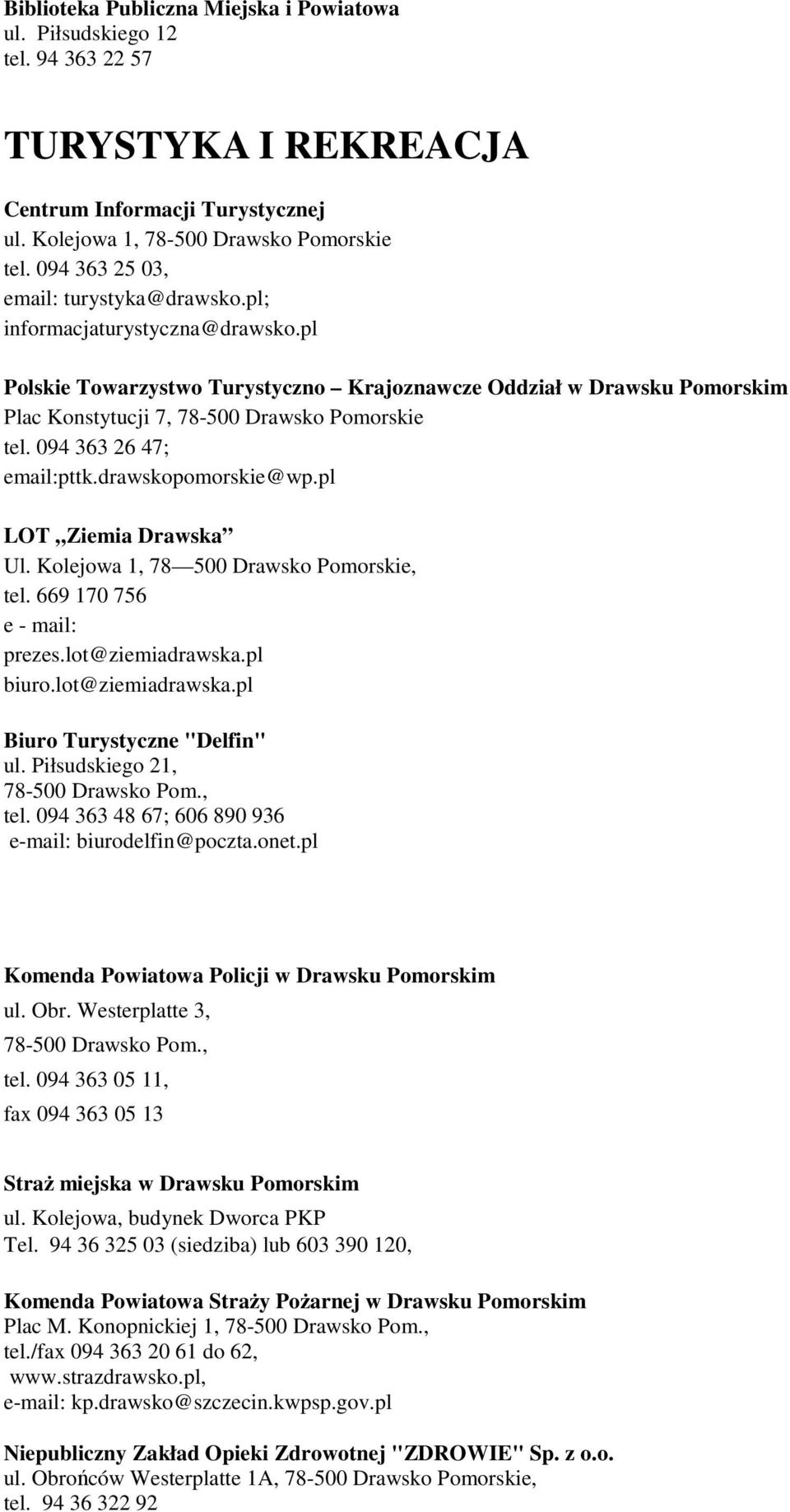 pl LOT Ziemia Drawska Ul. Kolejowa 1, 78 500 Drawsko Pomorskie, tel. 669 170 756 e - mail: prezes.lot@ziemiadrawska.pl biuro.lot@ziemiadrawska.pl Biuro Turystyczne "Delfin" ul.