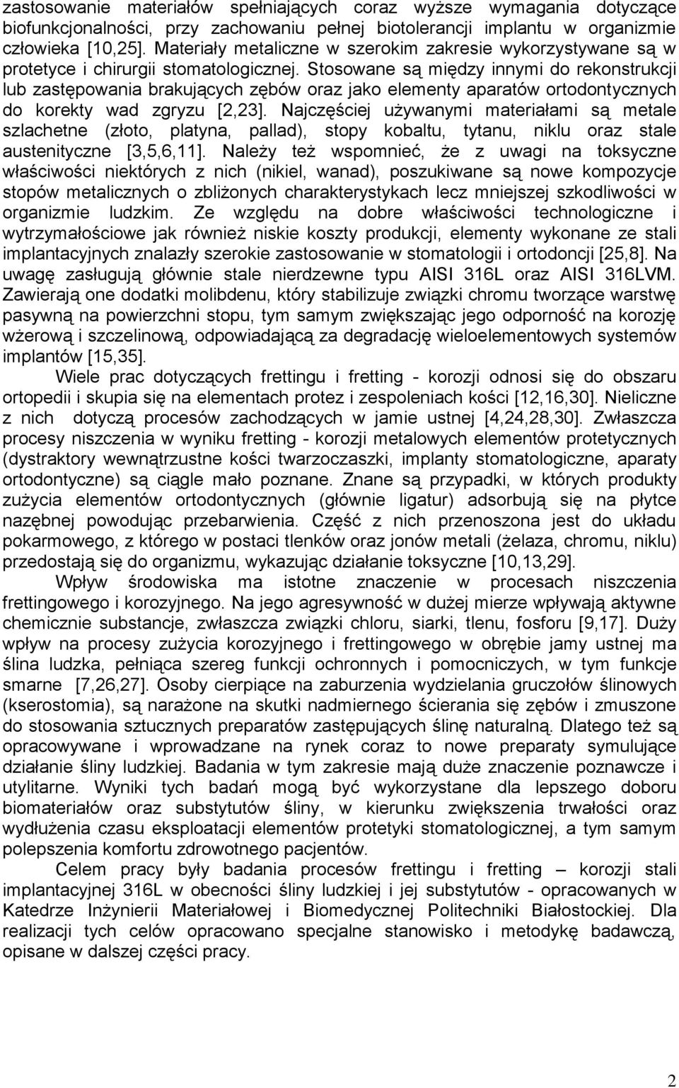 Stosowane są między innymi do rekonstrukcji lub zastępowania brakujących zębów oraz jako elementy aparatów ortodontycznych do korekty wad zgryzu [2,23].