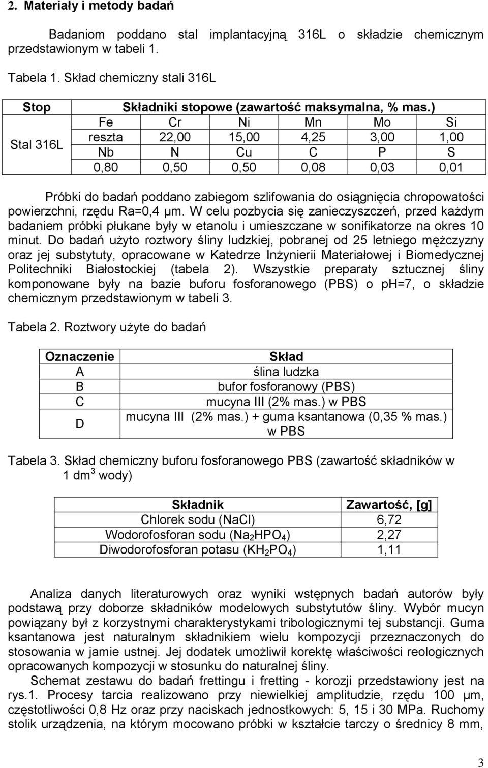 ) Fe Cr Ni Mn Mo Si reszta 22,00 15,00 4,25 3,00 1,00 Nb N Cu C P S 0,80 0,50 0,50 0,08 0,03 0,01 Próbki do badań poddano zabiegom szlifowania do osiągnięcia chropowatości powierzchni, rzędu Ra=0,4
