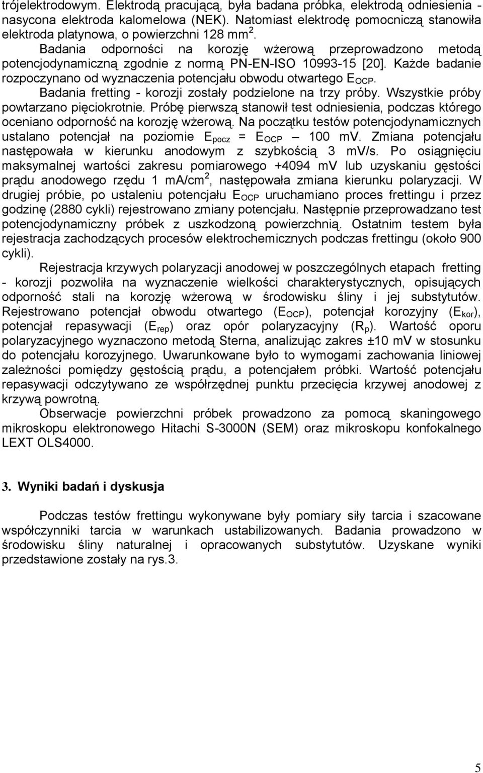 Badania odporności na korozję wżerową przeprowadzono metodą potencjodynamiczną zgodnie z normą PN-EN-ISO 10993-15 [20]. Każde badanie rozpoczynano od wyznaczenia potencjału obwodu otwartego E OCP.