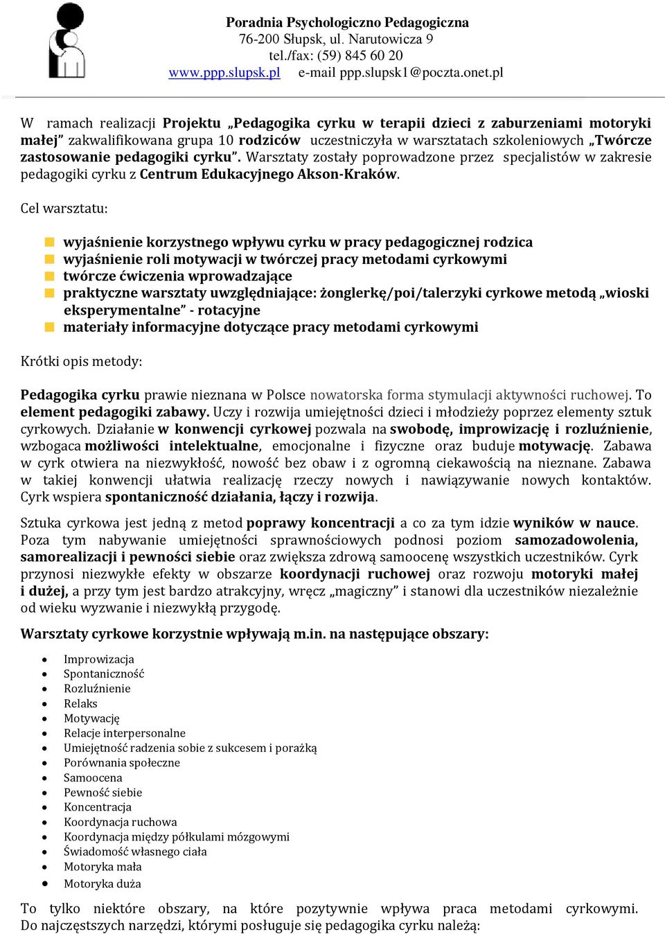 Cel warsztatu: wyjaśnienie korzystnego wpływu cyrku w pracy pedagogicznej rodzica wyjaśnienie roli motywacji w twórczej pracy metodami cyrkowymi twórcze ćwiczenia wprowadzające praktyczne warsztaty