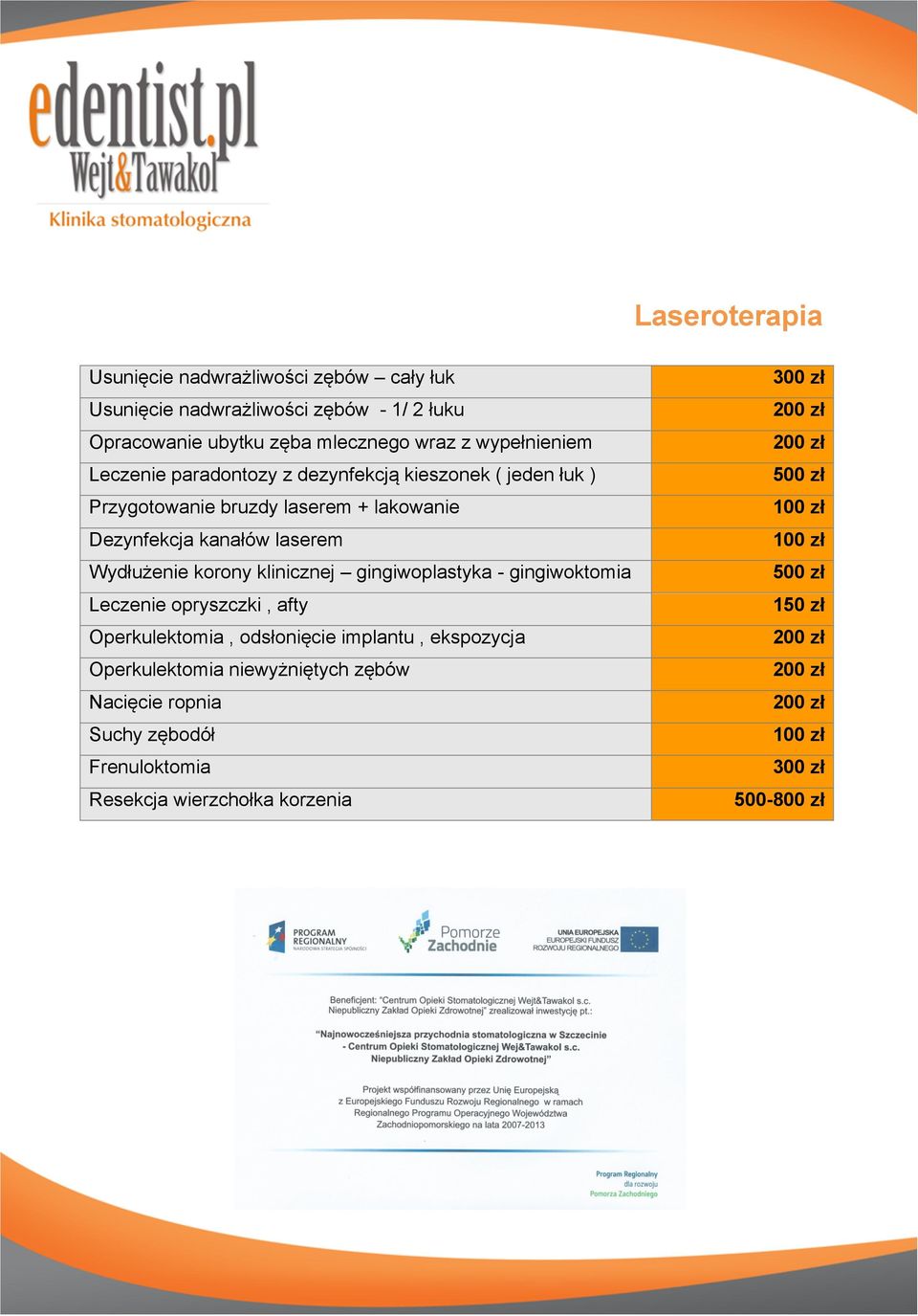 kanałów laserem Wydłużenie korony klinicznej gingiwoplastyka - gingiwoktomia Leczenie opryszczki, afty Operkulektomia, odsłonięcie