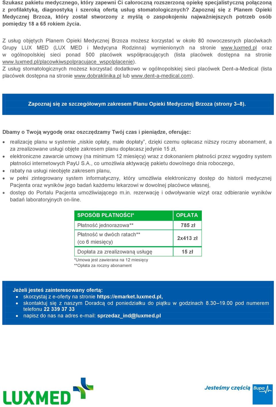 Z usług objętych Planem Opieki Medycznej Brzoza możesz korzystać w około 80 nowoczesnych placówkach Grupy LUX MED (LUX MED i Medycyna Rodzinna) wymienionych na stronie www.luxmed.