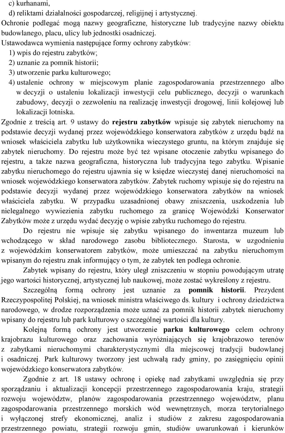Ustawodawca wymienia następujące formy ochrony zabytków: 1) wpis do rejestru zabytków; 2) uznanie za pomnik historii; 3) utworzenie parku kulturowego; 4) ustalenie ochrony w miejscowym planie