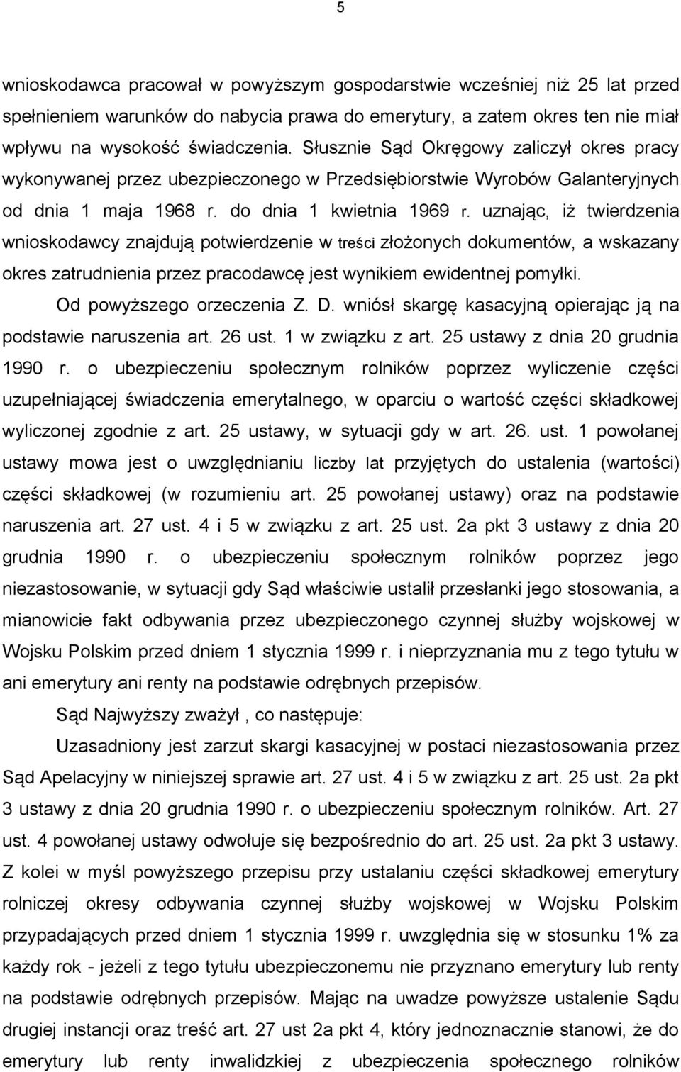 uznając, iż twierdzenia wnioskodawcy znajdują potwierdzenie w treści złożonych dokumentów, a wskazany okres zatrudnienia przez pracodawcę jest wynikiem ewidentnej pomyłki. Od powyższego orzeczenia Z.