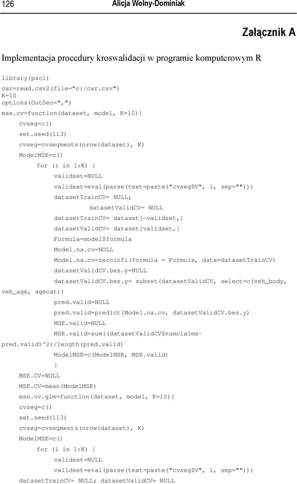 seed() cvseg=cvsegments(nrow(dataset), K) ModelMSE=c() for ( n :K) { valdset=null valdset=eval(parse(text=paste("cvseg$v",, sep=""))) datasettrancv= NULL; datasetvaldcv= NULL datasettrancv=