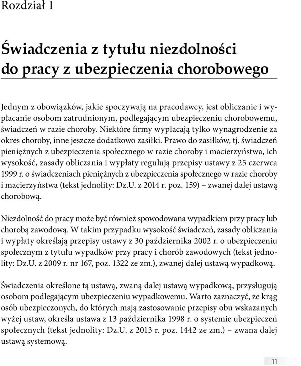 świadczeń pieniężnych z ubezpieczenia społecznego w razie choroby i macierzyństwa, ich wysokość, zasady obliczania i wypłaty regulują przepisy ustawy z 25 czerwca 1999 r.