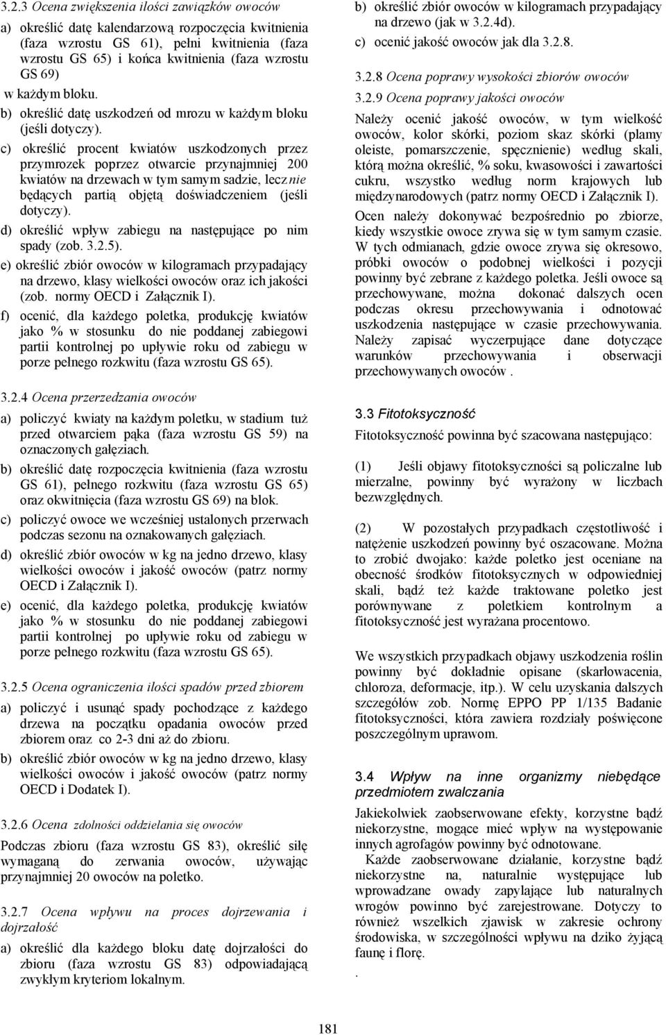 c) określić procent kwiatów uszkodzonych przez przymrozek poprzez otwarcie przynajmniej 200 kwiatów na drzewach w tym samym sadzie, lecz nie będących partią objętą doświadczeniem (jeśli dotyczy).