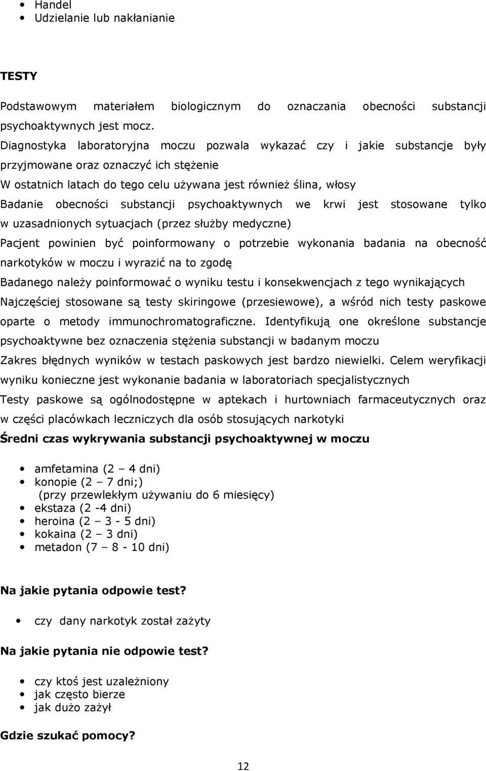 substancji psychoaktywnych we krwi jest stosowane tylko w uzasadnionych sytuacjach (przez służby medyczne) Pacjent powinien być poinformowany o potrzebie wykonania badania na obecność narkotyków w