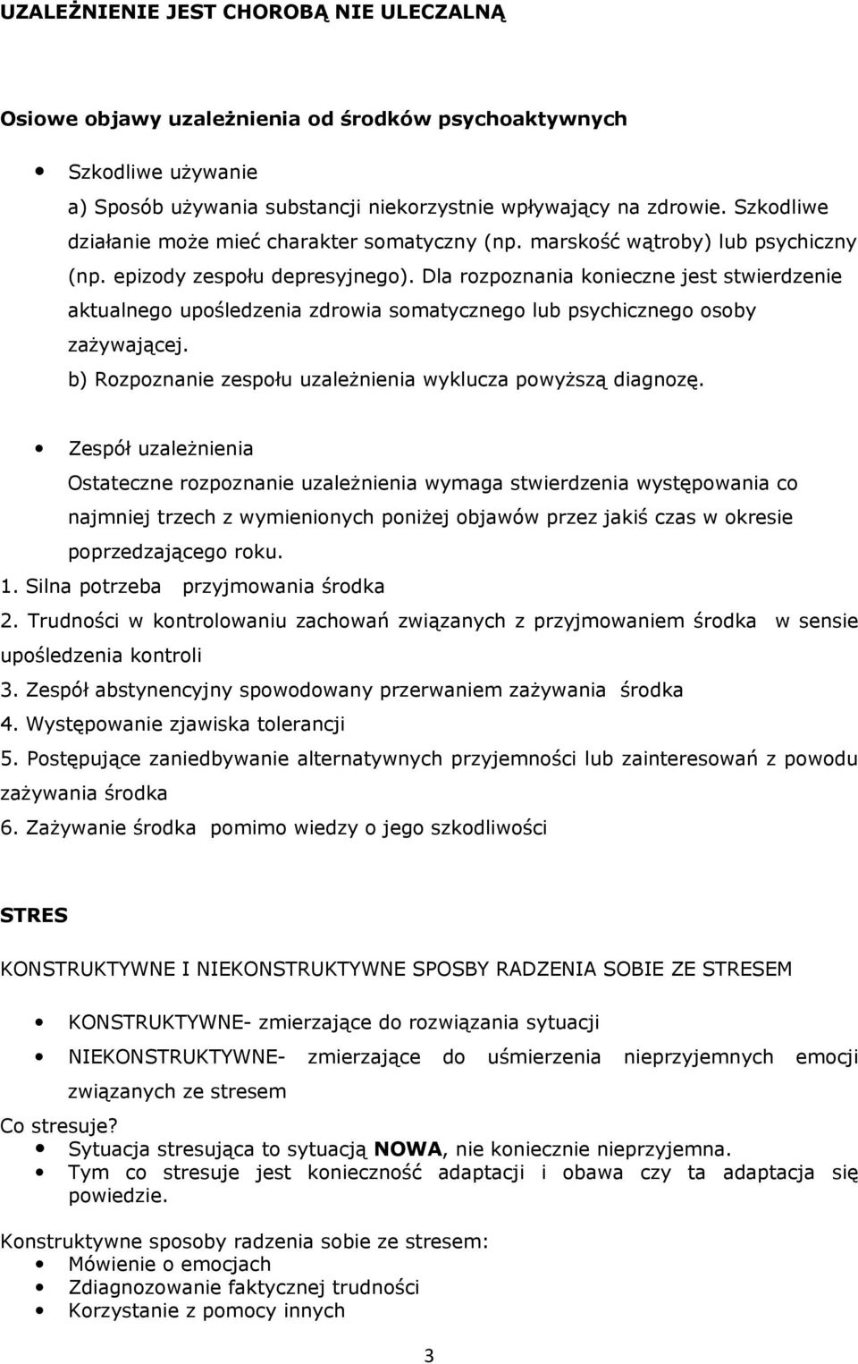 Dla rozpoznania konieczne jest stwierdzenie aktualnego upośledzenia zdrowia somatycznego lub psychicznego osoby zażywającej. b) Rozpoznanie zespołu uzależnienia wyklucza powyższą diagnozę.