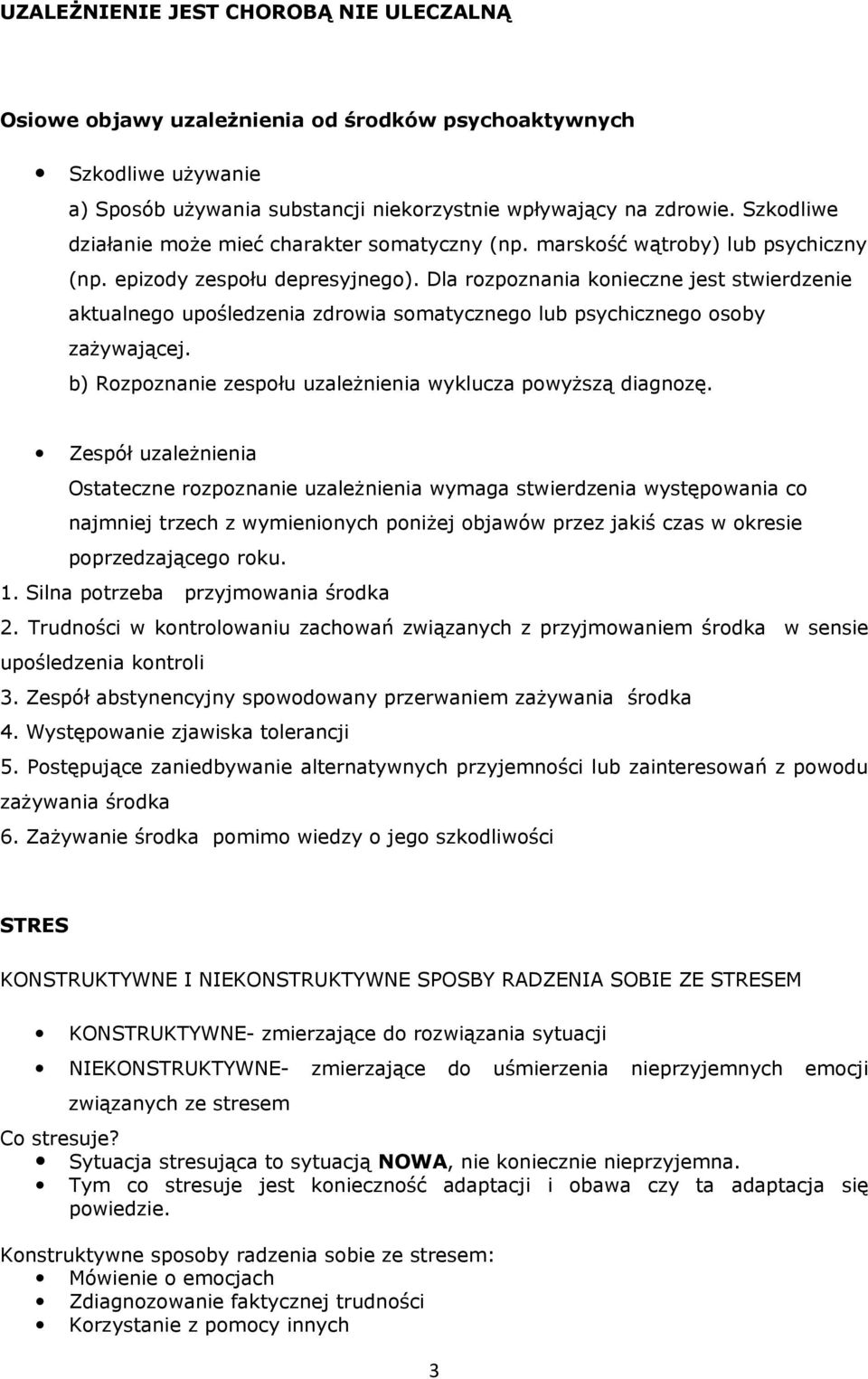 Dla rozpoznania konieczne jest stwierdzenie aktualnego upośledzenia zdrowia somatycznego lub psychicznego osoby zażywającej. b) Rozpoznanie zespołu uzależnienia wyklucza powyższą diagnozę.