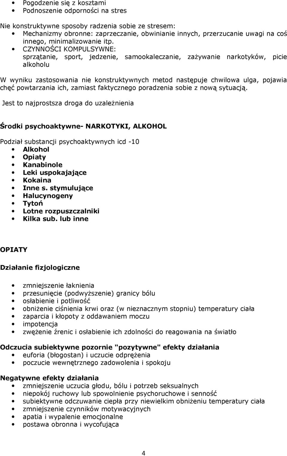 CZYNNOŚCI KOMPULSYWNE: sprzątanie, sport, jedzenie, samookaleczanie, zażywanie narkotyków, picie alkoholu W wyniku zastosowania nie konstruktywnych metod następuje chwilowa ulga, pojawia chęć