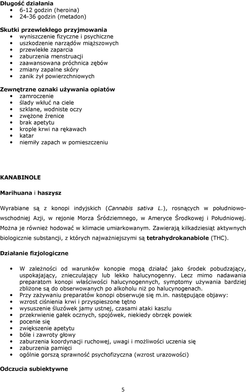 brak apetytu krople krwi na rękawach katar niemiły zapach w pomieszczeniu KANABINOLE Marihuana i haszysz Wyrabiane są z konopi indyjskich (Cannabis sativa L.