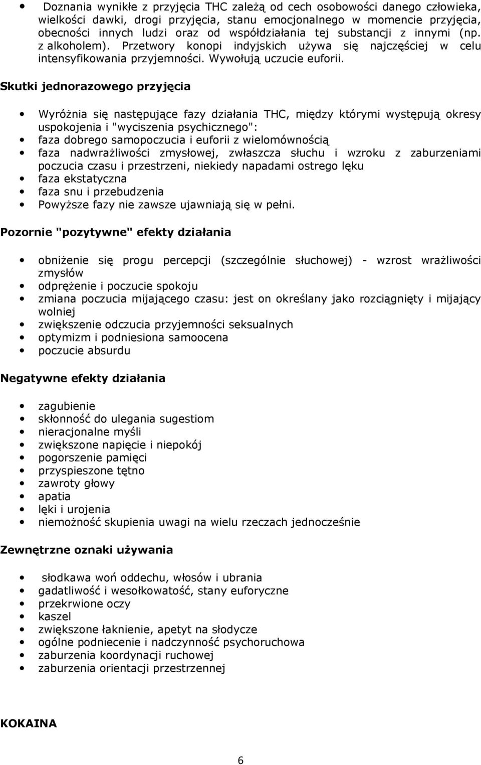 Skutki jednorazowego przyjęcia Wyróżnia się następujące fazy działania THC, między którymi występują okresy uspokojenia i "wyciszenia psychicznego": faza dobrego samopoczucia i euforii z