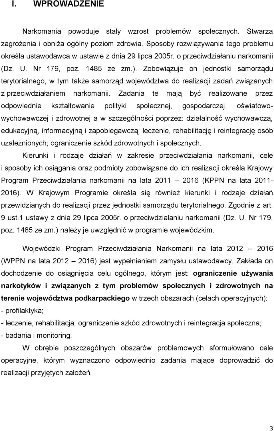 Zobowiązuje on jednostki samorządu terytorialnego, w tym także samorząd województwa do realizacji zadań związanych z przeciwdziałaniem narkomanii.