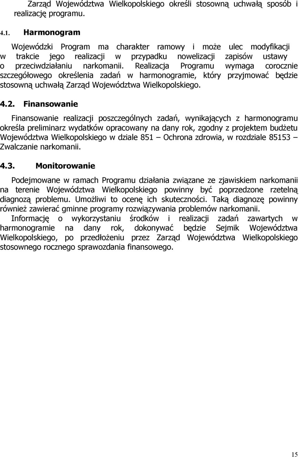 Realizacja Programu wymaga corocznie szczegółowego określenia zadań w harmonogramie, który przyjmować będzie stosowną uchwałą Zarząd Województwa Wielkopolskiego. 4.2.