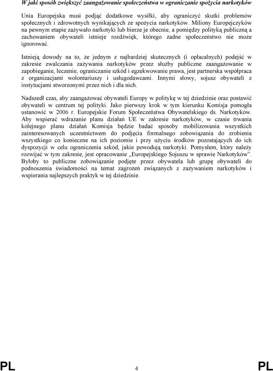 Miliony Europejczyków na pewnym etapie zażywało narkotyki lub bierze je obecnie, a pomiędzy polityką publiczną a zachowaniem obywateli istnieje rozdźwięk, którego żadne społeczeństwo nie może