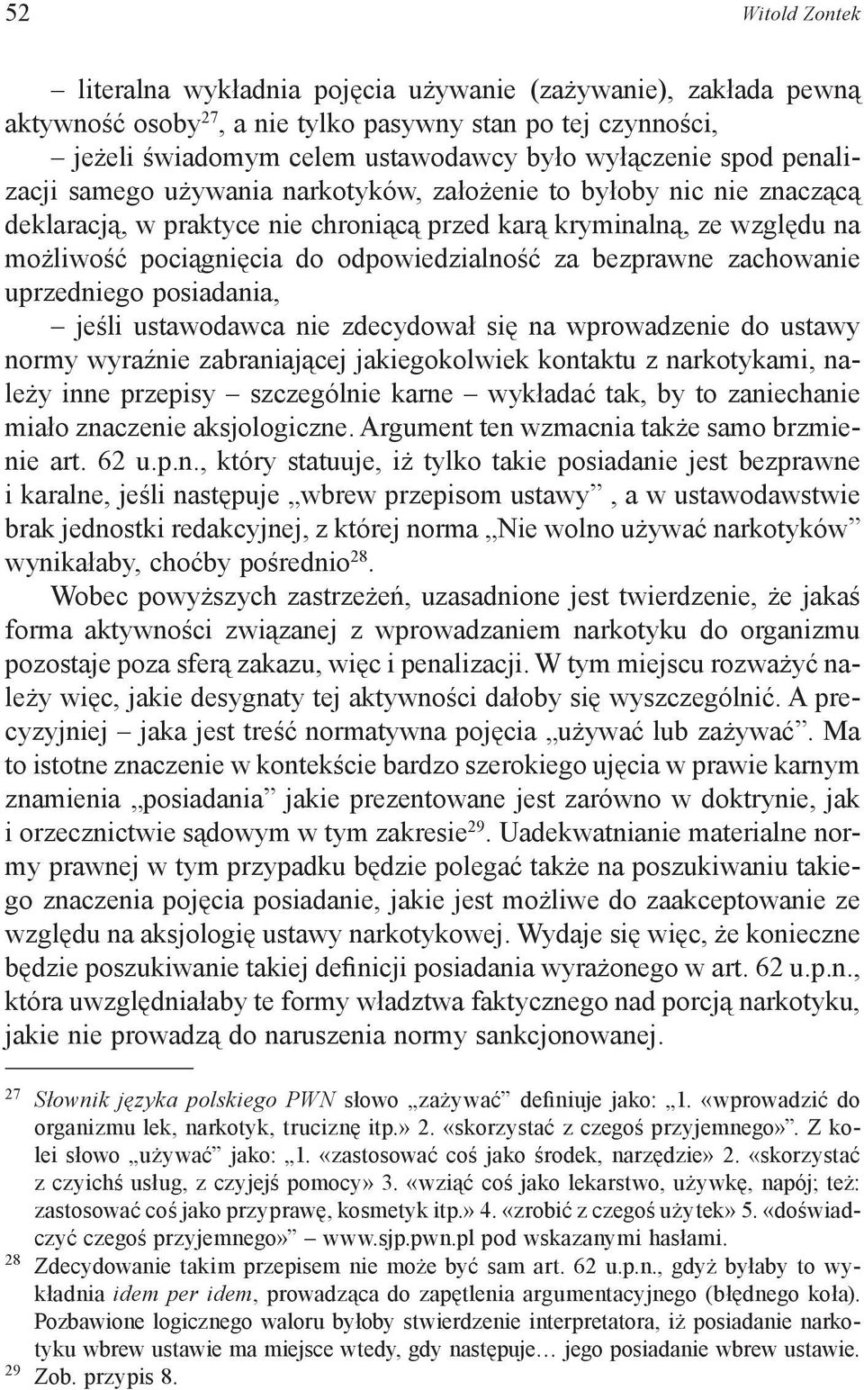 bezprawne zachowanie uprzedniego posiadania, jeśli ustawodawca nie zdecydował się na wprowadzenie do ustawy normy wyraźnie zabraniającej jakiegokolwiek kontaktu z narkotykami, należy inne przepisy