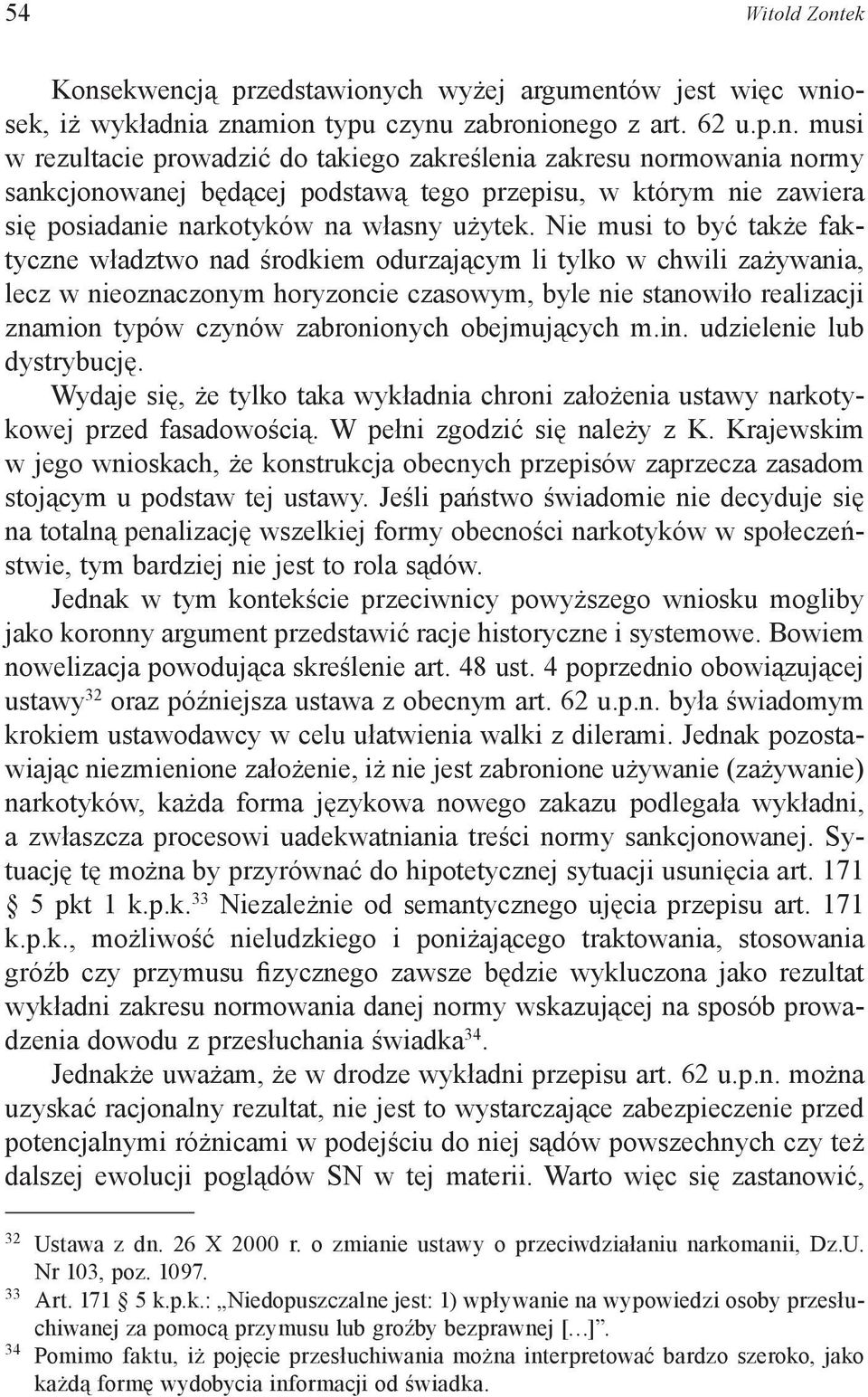 Nie musi to być także faktyczne władztwo nad środkiem odurzającym li tylko w chwili zażywania, lecz w nieoznaczonym horyzoncie czasowym, byle nie stanowiło realizacji znamion typów czynów