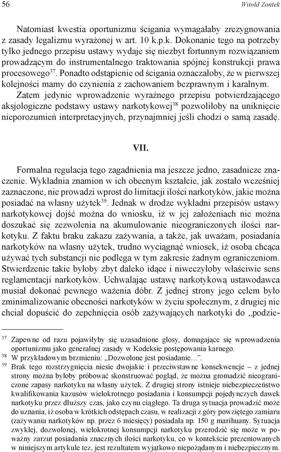 Ponadto odstąpienie od ścigania oznaczałoby, że w pierwszej kolejności mamy do czynienia z zachowaniem bezprawnym i karalnym.