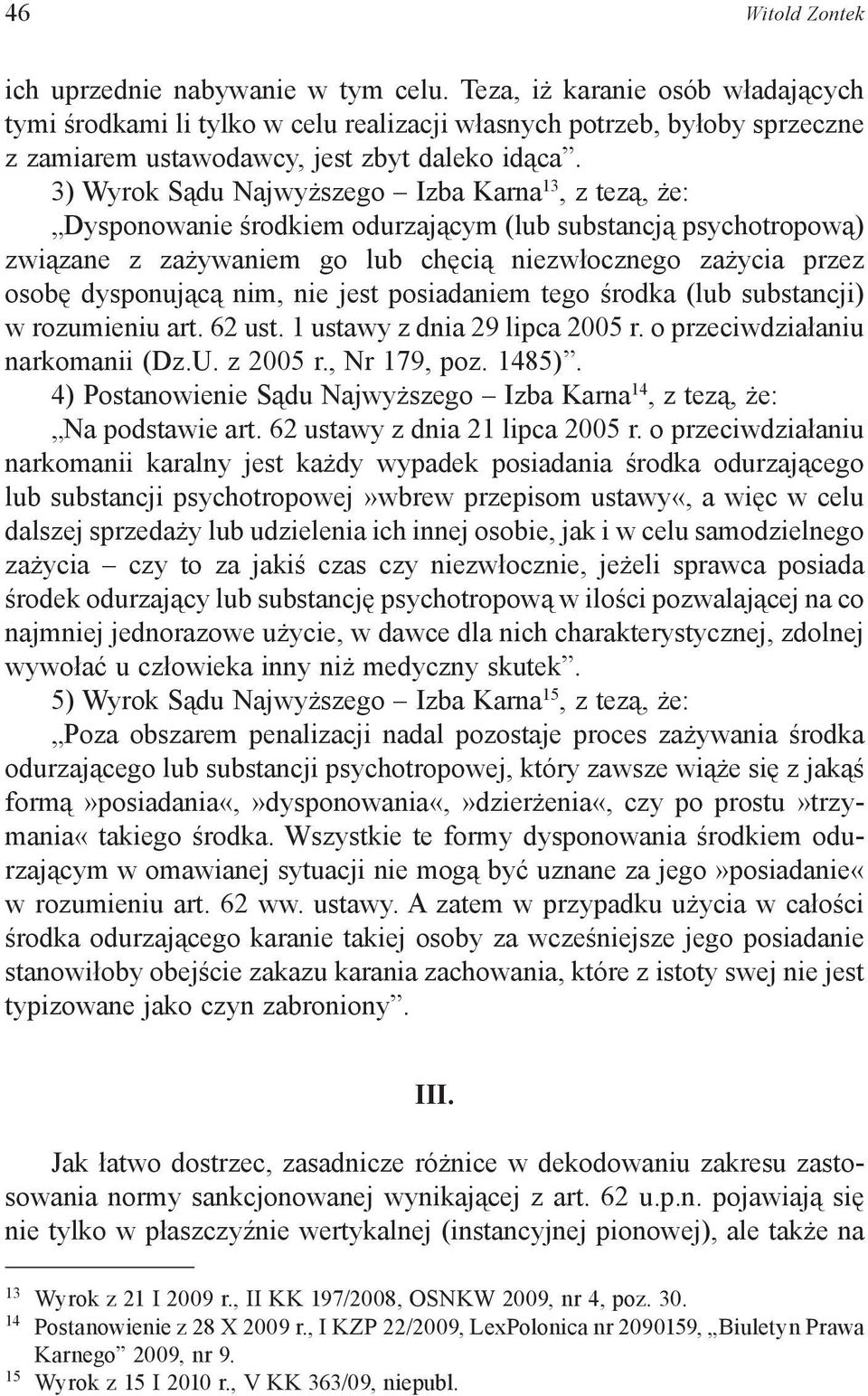 3) Wyrok Sądu Najwyższego Izba Karna 13, z tezą, że: Dysponowanie środkiem odurzającym (lub substancją psychotropową) związane z zażywaniem go lub chęcią niezwłocznego zażycia przez osobę dysponującą