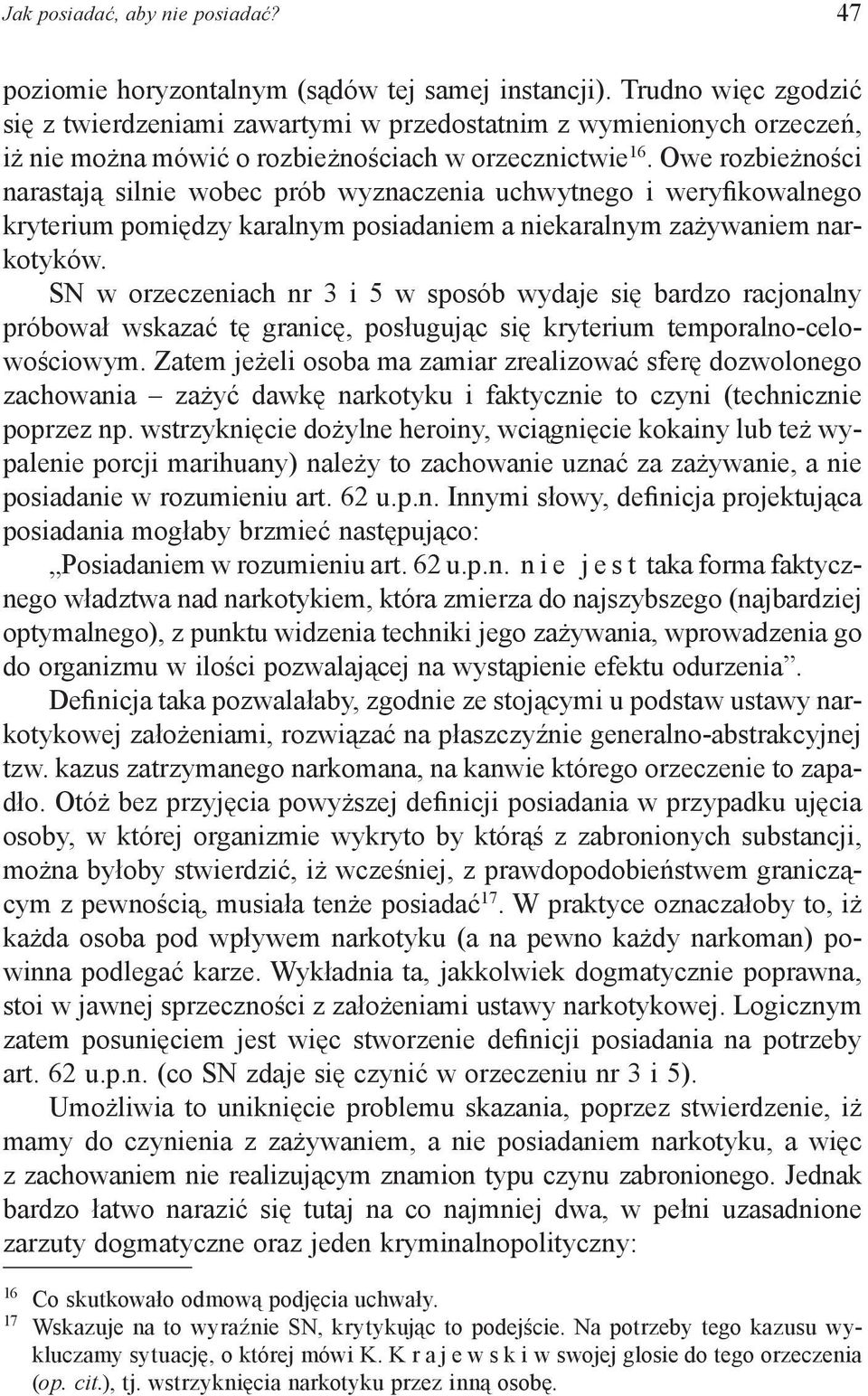Owe rozbieżności narastają silnie wobec prób wyznaczenia uchwytnego i weryfikowalnego kryterium pomiędzy karalnym posiadaniem a niekaralnym zażywaniem narkotyków.