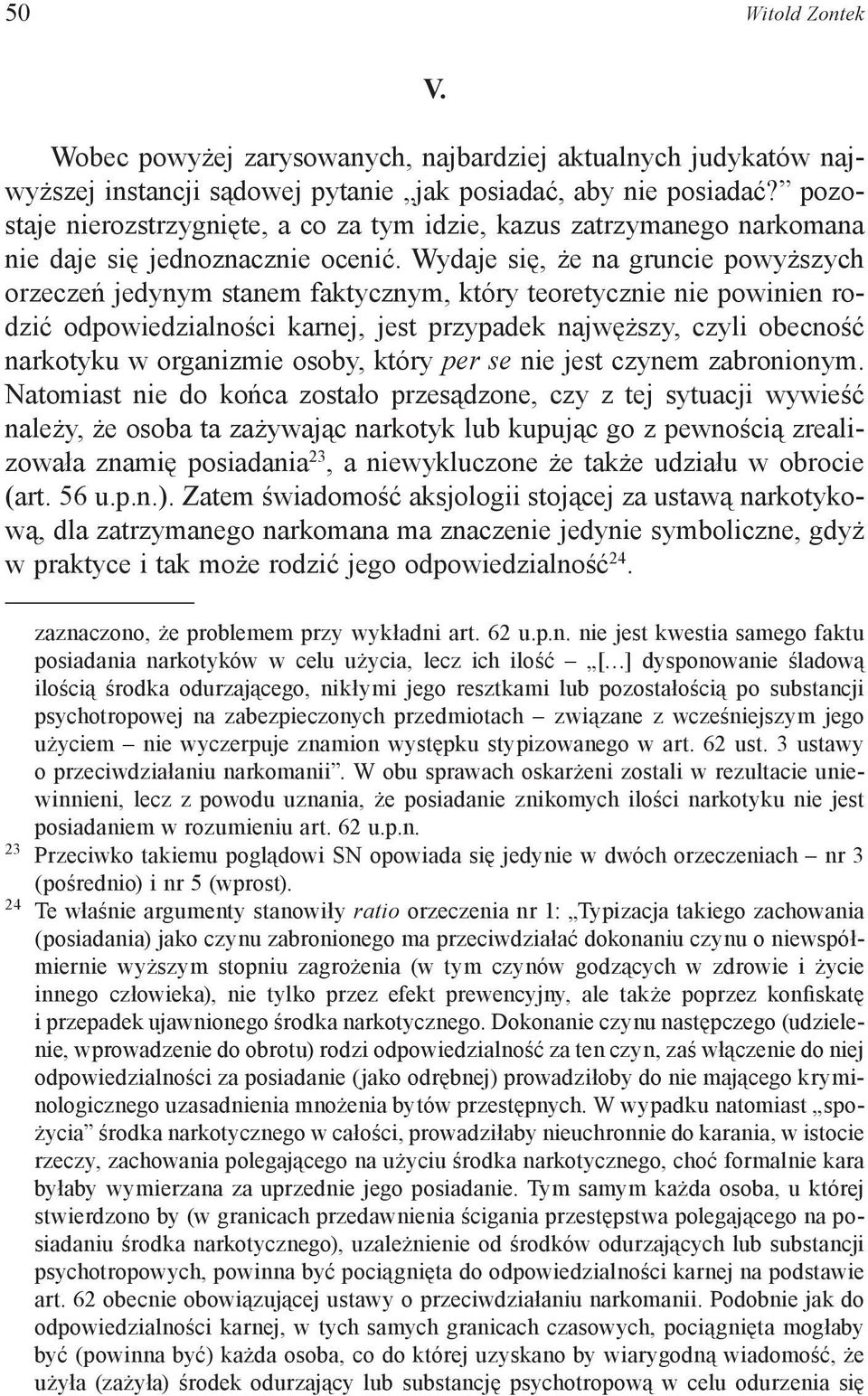 Wydaje się, że na gruncie powyższych orzeczeń jedynym stanem faktycznym, który teoretycznie nie powinien rodzić odpowiedzialności karnej, jest przypadek najwęższy, czyli obecność narkotyku w