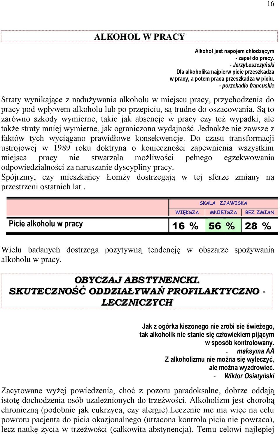 Są to zarówno szkody wymierne, takie jak absencje w pracy czy też wypadki, ale także straty mniej wymierne, jak ograniczona wydajność.