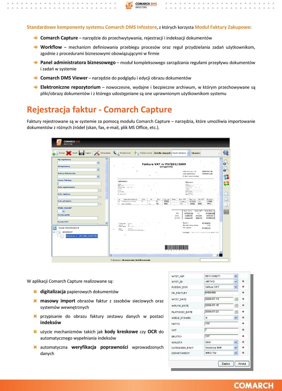 regułami przepływu dokumentów i zadań w systemie Comarch DMS Viewer narzędzie do podglądu i edycji obrazu dokumentów Elektroniczne repozytorium nowoczesne, wydajne i bezpieczne archiwum, w którym