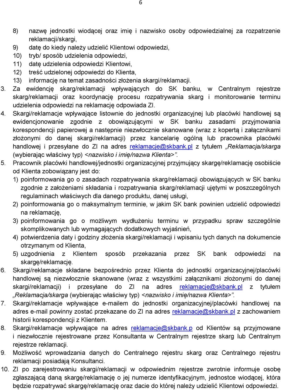 Za ewidencję skarg/reklamacji wpływających do SK banku, w Centralnym rejestrze skarg/reklamacji oraz koordynację procesu rozpatrywania skarg i monitorowanie terminu udzielenia odpowiedzi na