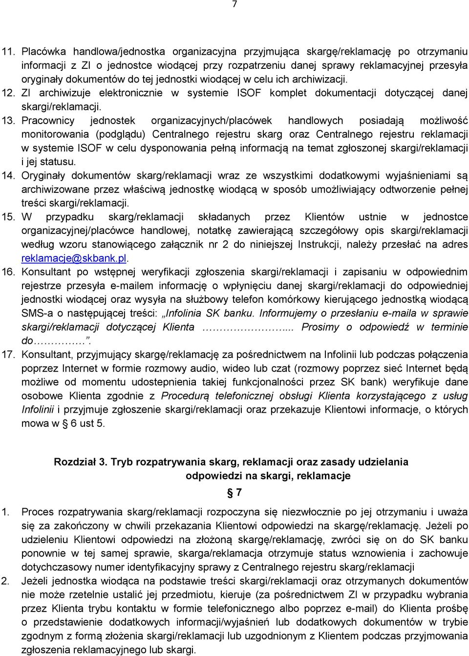 Pracownicy jednostek organizacyjnych/placówek handlowych posiadają możliwość monitorowania (podglądu) Centralnego rejestru skarg oraz Centralnego rejestru reklamacji w systemie ISOF w celu