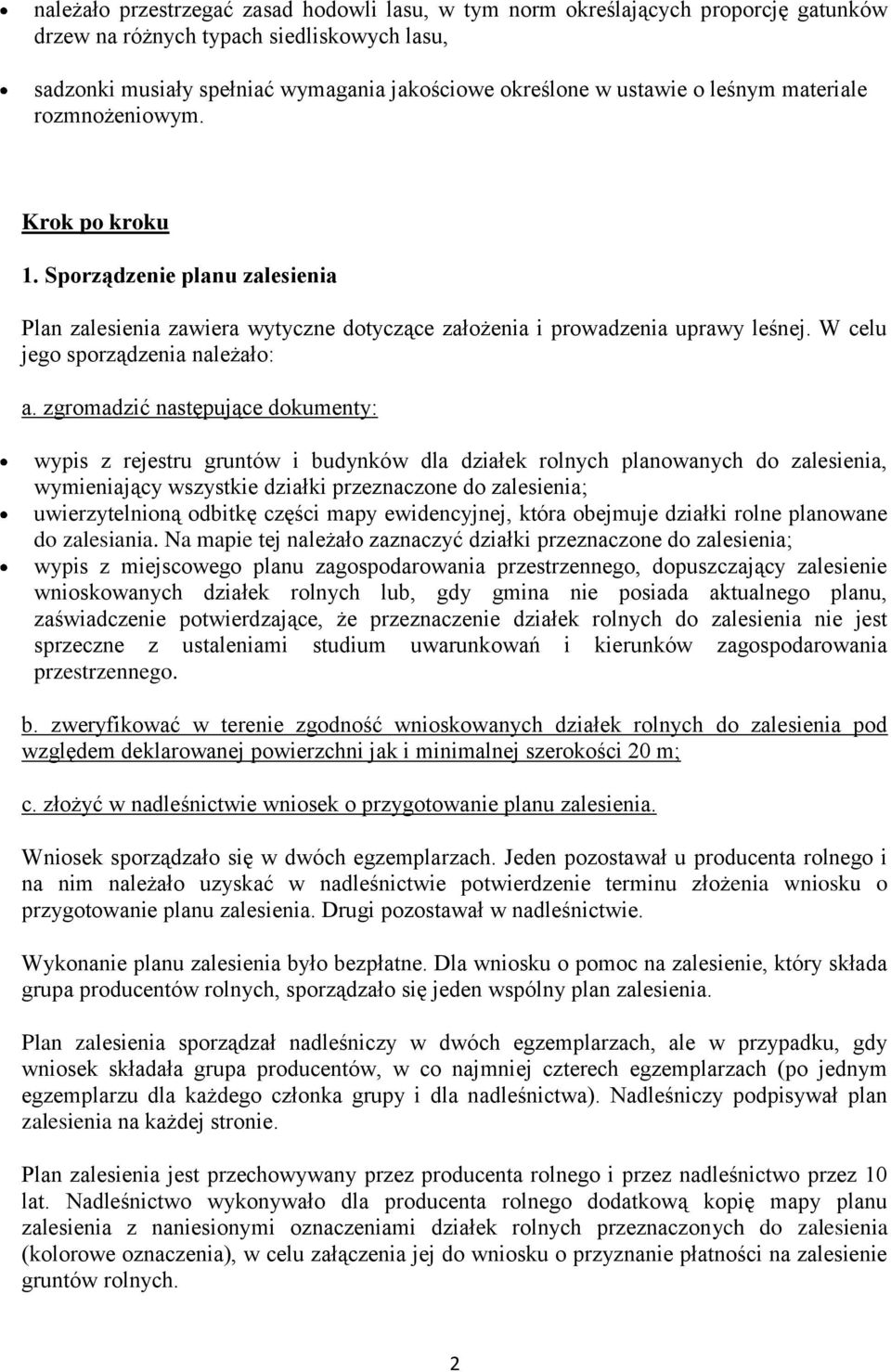 zgromadzić następujące dokumenty: wypis z rejestru gruntów i budynków dla działek rolnych planowanych do zalesienia, wymieniający wszystkie działki przeznaczone do zalesienia; uwierzytelnioną odbitkę