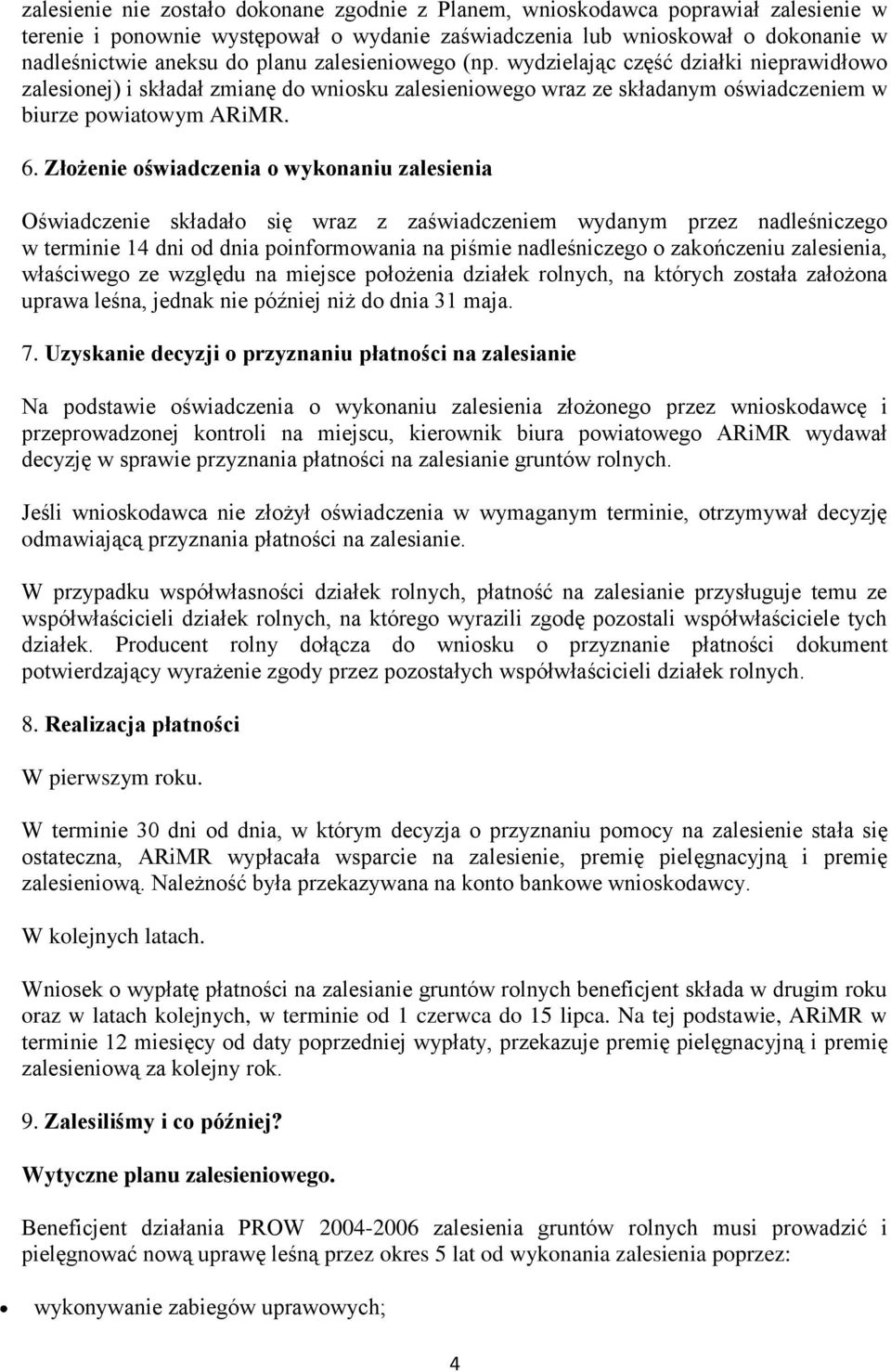 Złożenie oświadczenia o wykonaniu zalesienia Oświadczenie składało się wraz z zaświadczeniem wydanym przez nadleśniczego w terminie 14 dni od dnia poinformowania na piśmie nadleśniczego o zakończeniu