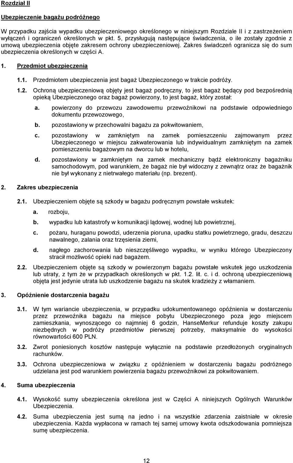 Zakres świadczeń ogranicza się do sum ubezpieczenia określonych w części A. 1. Przedmiot ubezpieczenia 1.1. Przedmiotem ubezpieczenia jest bagaż Ubezpieczonego w trakcie podróży. 1.2.