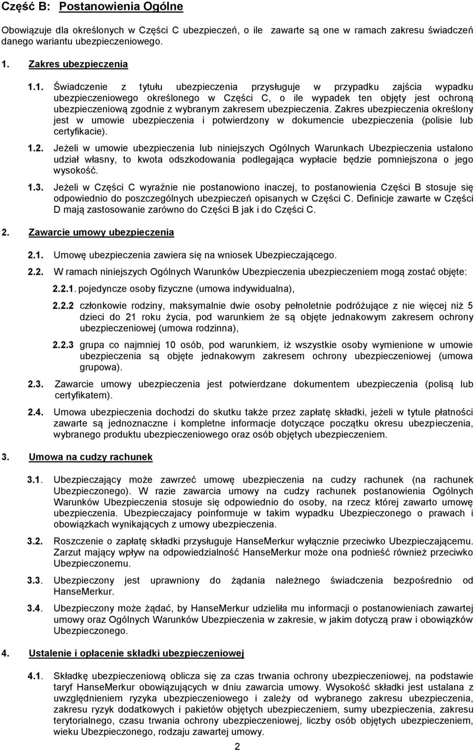 1. Świadczenie z tytułu ubezpieczenia przysługuje w przypadku zajścia wypadku ubezpieczeniowego określonego w Części C, o ile wypadek ten objęty jest ochroną ubezpieczeniową zgodnie z wybranym