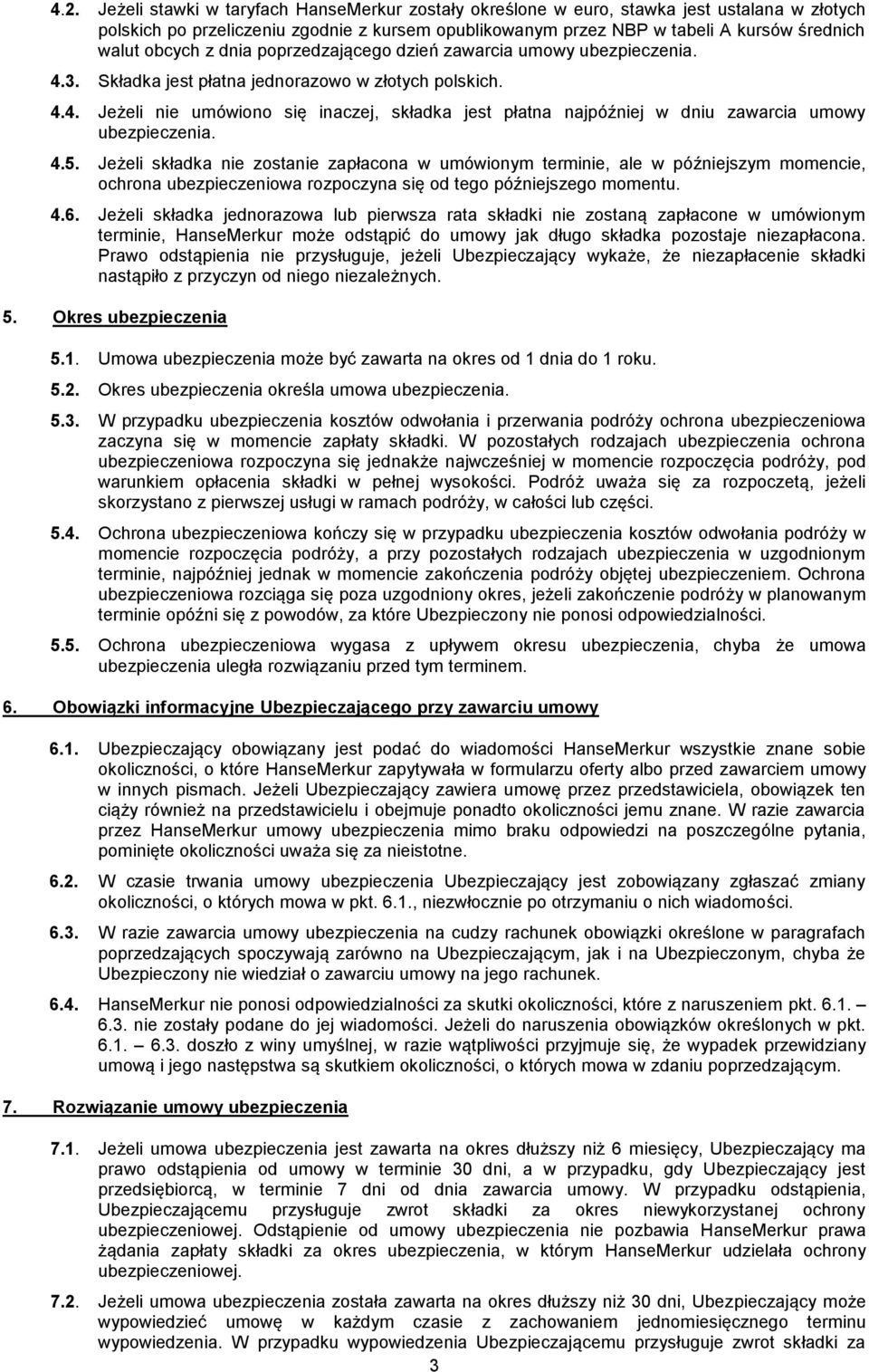 4.5. Jeżeli składka nie zostanie zapłacona w umówionym terminie, ale w późniejszym momencie, ochrona ubezpieczeniowa rozpoczyna się od tego późniejszego momentu. 4.6.