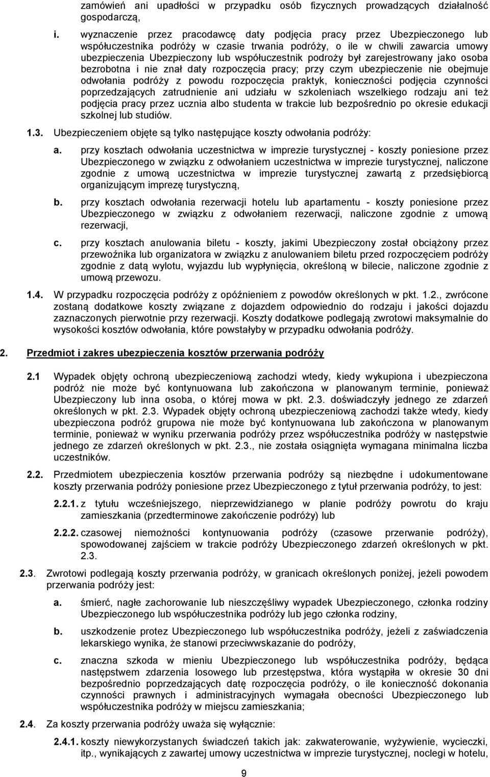 podroży był zarejestrowany jako osoba bezrobotna i nie znał daty rozpoczęcia pracy; przy czym ubezpieczenie nie obejmuje odwołania podróży z powodu rozpoczęcia praktyk, konieczności podjęcia