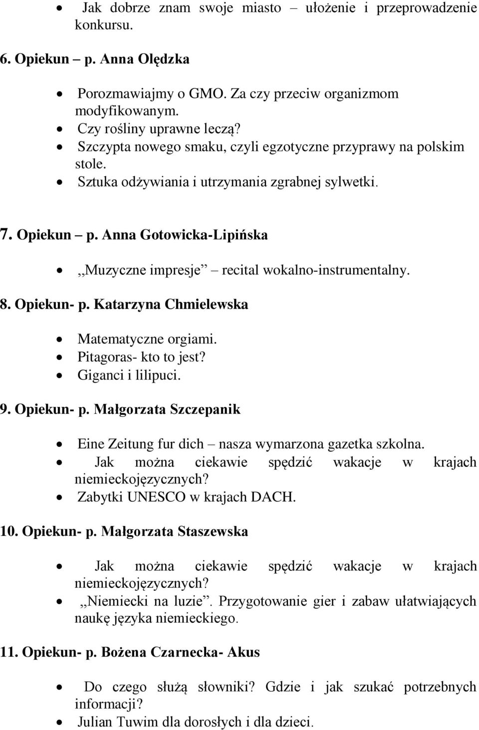 Anna Gotowicka-Lipińska,,Muzyczne impresje recital wokalno-instrumentalny. 8. Opiekun- p. Katarzyna Chmielewska Matematyczne orgiami. Pitagoras- kto to jest? Giganci i lilipuci. 9. Opiekun- p. Małgorzata Szczepanik Eine Zeitung fur dich nasza wymarzona gazetka szkolna.