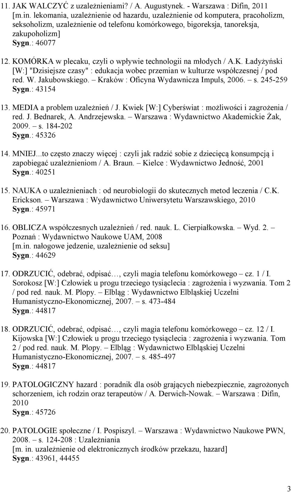 KOMÓRKA w plecaku, czyli o wpływie technologii na młodych / A.K. Ładyżyński [W:] "Dzisiejsze czasy" : edukacja wobec przemian w kulturze współczesnej / pod red. W. Jakubowskiego.