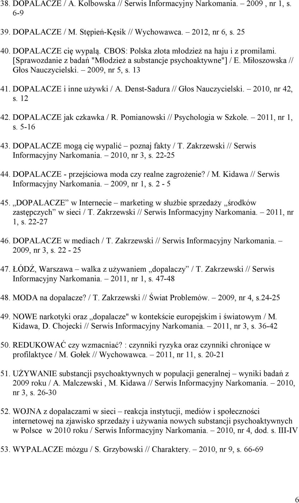 DOPALACZE i inne używki / A. Denst-Sadura // Głos Nauczycielski. 2010, nr 42, s. 12 42. DOPALACZE jak czkawka / R. Pomianowski // Psychologia w Szkole. 2011, nr 1, s. 5-16 43.