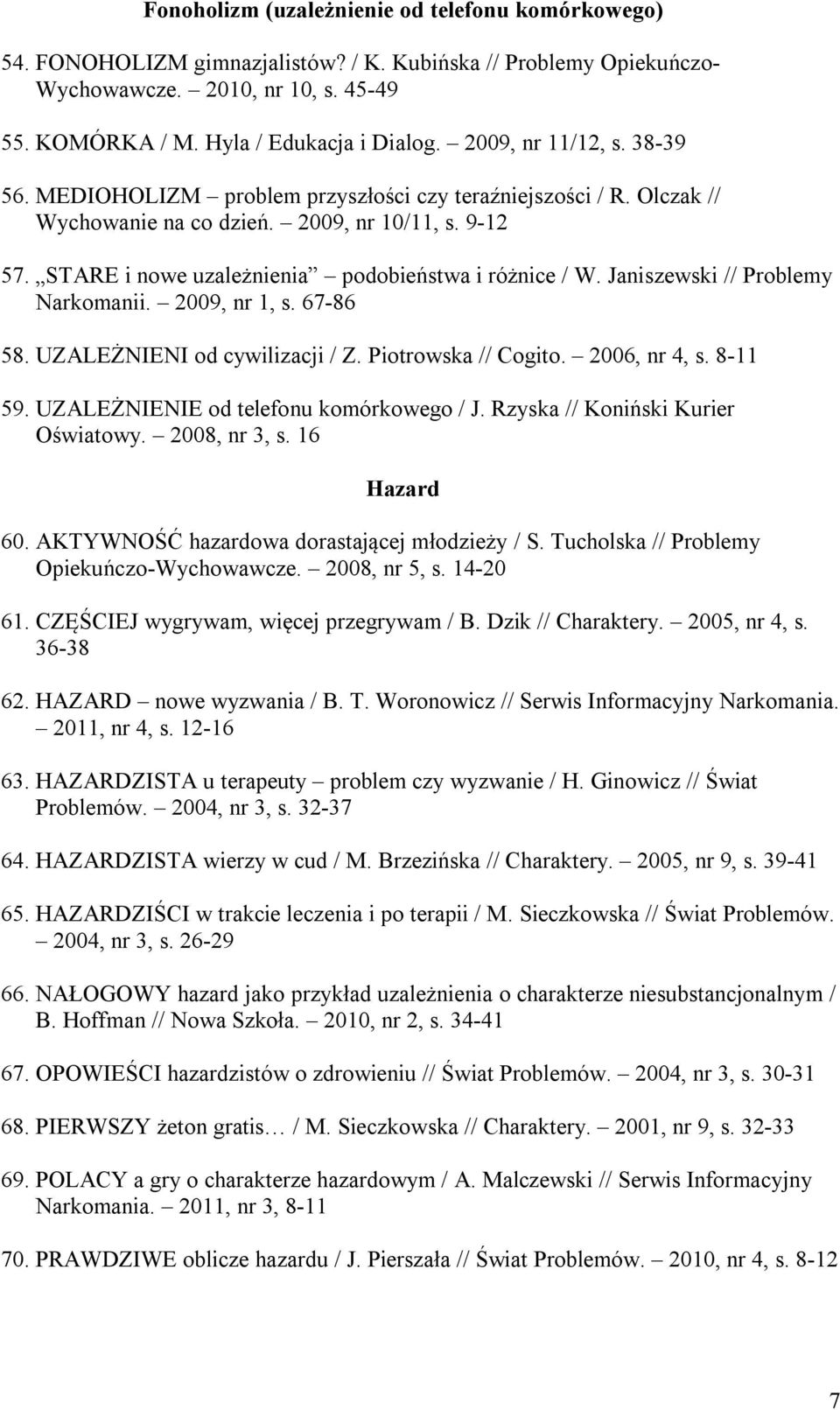 STARE i nowe uzależnienia podobieństwa i różnice / W. Janiszewski // Problemy Narkomanii. 2009, nr 1, s. 67-86 58. UZALEŻNIENI od cywilizacji / Z. Piotrowska // Cogito. 2006, nr 4, s. 8-11 59.