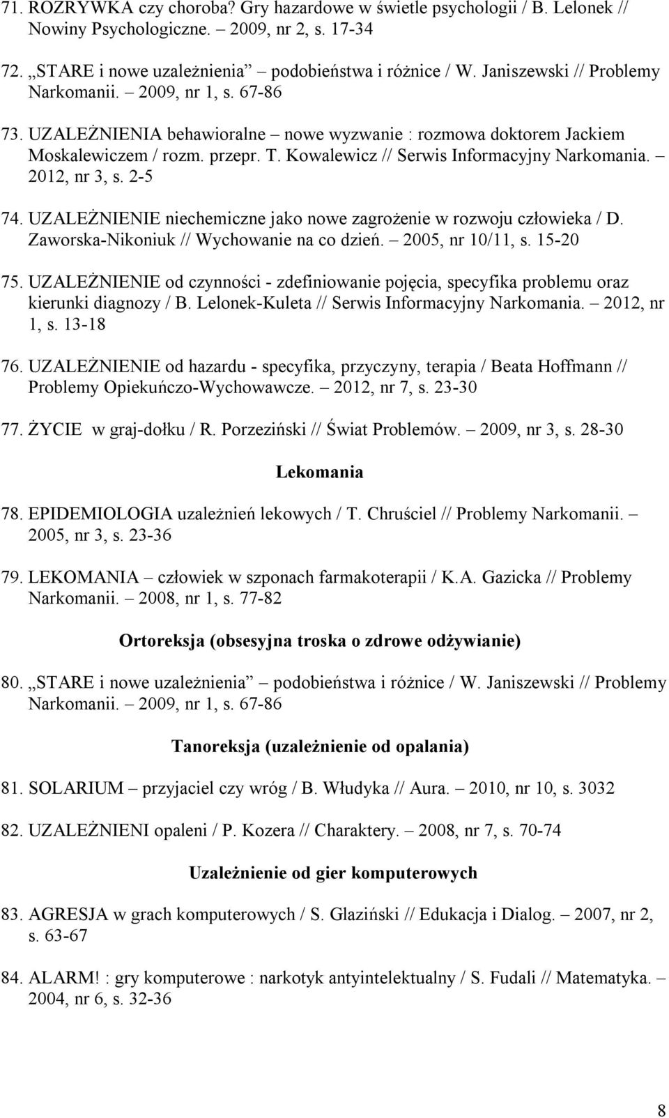 Kowalewicz // Serwis Informacyjny Narkomania. 2012, nr 3, s. 2-5 74. UZALEŻNIENIE niechemiczne jako nowe zagrożenie w rozwoju człowieka / D. Zaworska-Nikoniuk // Wychowanie na co dzień.