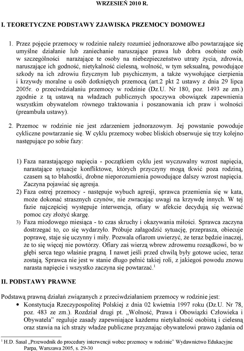 niebezpieczeństwo utraty życia, zdrowia, naruszające ich godność, nietykalność cielesną, wolność, w tym seksualną, powodujące szkody na ich zdrowiu fizycznym lub psychicznym, a także wywołujące