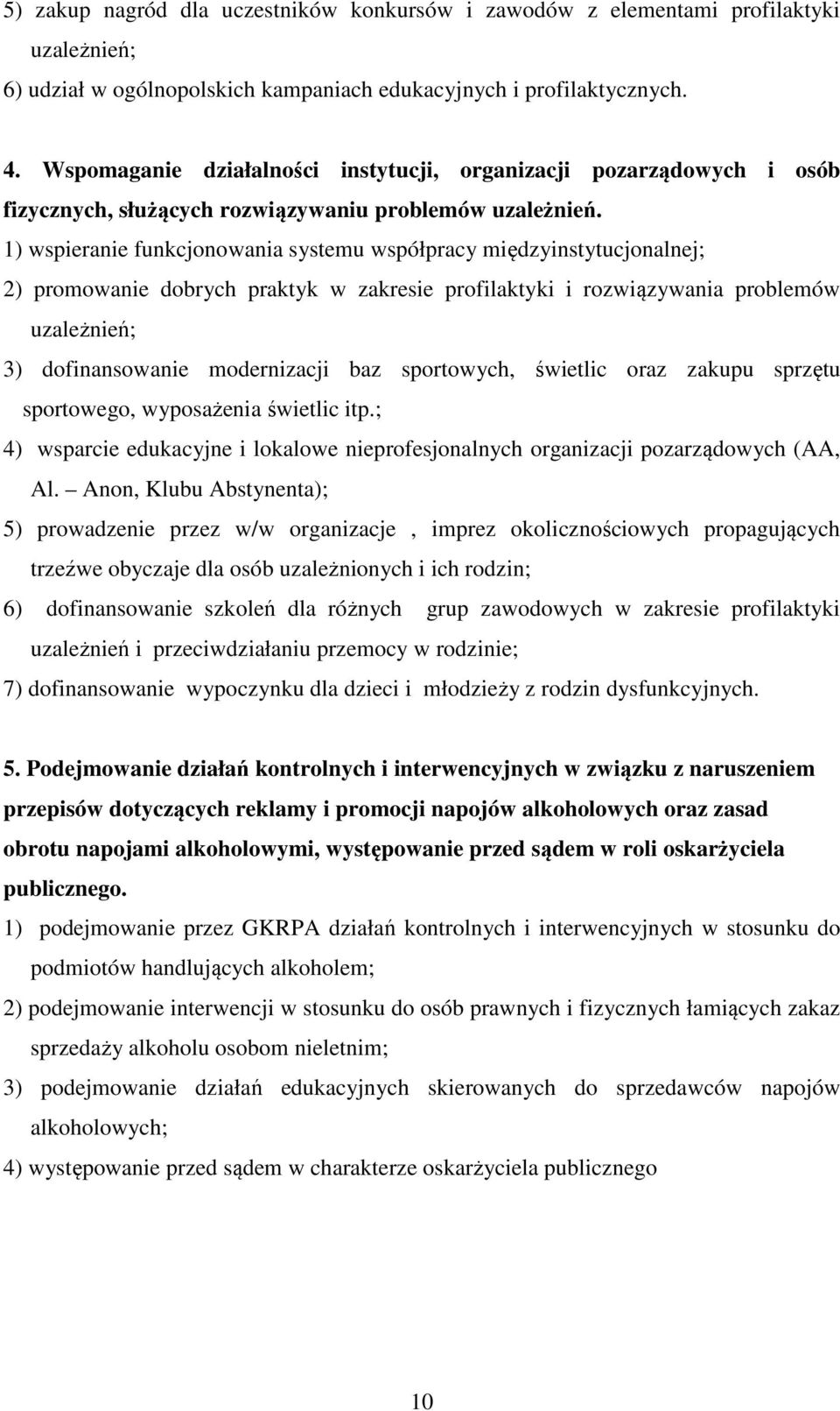 1) wspieranie funkcjonowania systemu współpracy międzyinstytucjonalnej; 2) promowanie dobrych praktyk w zakresie profilaktyki i rozwiązywania problemów uzależnień; 3) dofinansowanie modernizacji baz